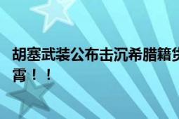 胡塞武装公布击沉希腊籍货轮画面 惊天巨响黑色烟雾直冲云霄！！