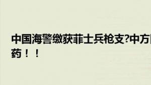 中国海警缴获菲士兵枪支?中方回应 菲方一直在偷运武器弹药！！