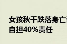 女孩秋千跌落身亡设备公司判赔107万 家长自担40%责任