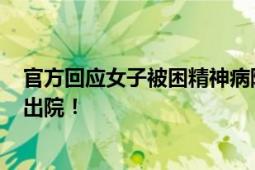 官方回应女子被困精神病院超10年 家人存在矛盾 拒绝办理出院！