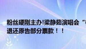 粉丝硬刚主办!梁静茹演唱会“柱子票”案一审宣判 阶梯式退还原告部分票款！！