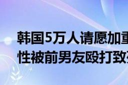 韩国5万人请愿加重交往暴力量刑 20多岁女性被前男友殴打致死