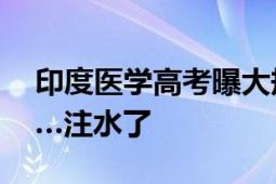 印度医学高考曝大规模作弊 考官：只不过……注水了