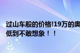 过山车般的价格!19万的奥迪,刺痛了多少中产 经销商：价格低到不敢想象！！