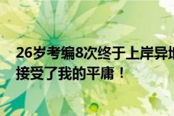 26岁考编8次终于上岸异地县城 月薪4000元 直言：体制内接受了我的平庸！