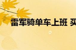 雷军骑单车上班 买SU 7送单车吗 雷总！