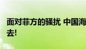 面对菲方的骚扰 中国海警:这是中国,回菲律宾去!