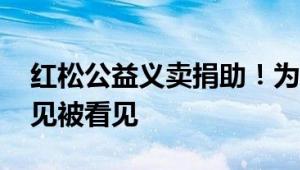 红松公益义卖捐助！为渐冻人群体发声 让罕见被看见