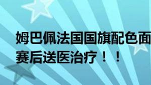 姆巴佩法国国旗配色面具来了 此前鼻子受伤赛后送医治疗！！