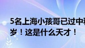 5名上海小孩哥已过中科大校测 最小的才12岁！这是什么天才！