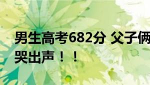 男生高考682分 父子俩躺床上激动相拥 母亲哭出声！！