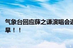 气象台回应薛之谦演唱会遇人工增雨 直言：重点保障农业抗旱！！