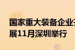 国家重大装备企业齐聚高交会 中国科技第一展11月深圳举行