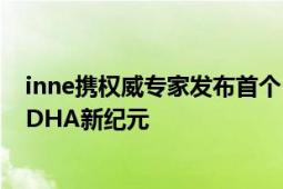 inne携权威专家发布首个《DHA选品指南》,高峰论坛开启DHA新纪元