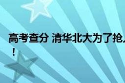 高考查分 清华北大为了抢人有多拼 招生办凌晨还在打电话！！