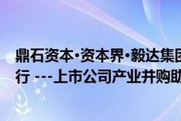 鼎石资本•资本界•毅达集团并购暨联合上市启动会在达州举行 ---上市公司产业并购助推中小企业快速发展