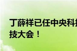 丁薛祥已任中央科技委员会主任 出席全国科技大会！