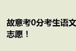 故意考0分考生语文101英语95分 不准备填报志愿！