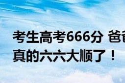 考生高考666分 爸爸:公主请上岸 网友：这下真的六六大顺了！