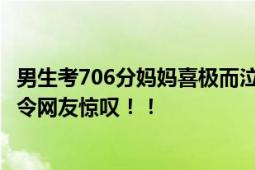 男生考706分妈妈喜极而泣:没补过课全凭自觉 男生淡定模样令网友惊叹！！