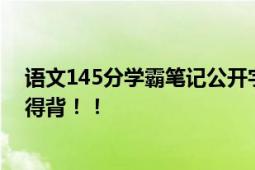 语文145分学霸笔记公开字迹清秀 高分秘籍:多阅读 该背的得背！！