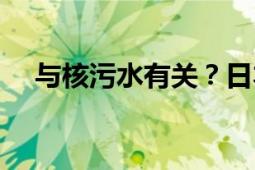 与核污水有关？日本多地居民血检异常！