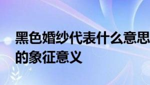 黑色婚纱代表什么意思 探索不同文化背景下的象征意义