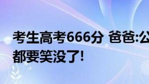 考生高考666分 爸爸:公主请上岸 网友：眼睛都要笑没了!