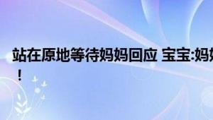 站在原地等待妈妈回应 宝宝:妈妈你要说不用谢我才能走哦！！