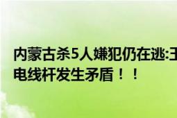 内蒙古杀5人嫌犯仍在逃:玉米地都翻个遍 一个月前双方因架电线杆发生矛盾！！