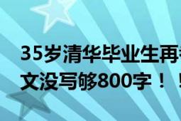 35岁清华毕业生再考清华失败 语文考崩了作文没写够800字！！