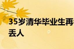 35岁清华毕业生再考清华失败 自称考得非常丢人