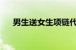 男生送女生项链代表的意思及更多解读