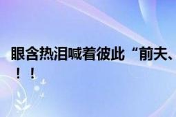 眼含热泪喊着彼此“前夫、前妻” 金爱罗远嫁韩国官宣离婚！！