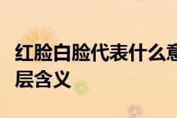 红脸白脸代表什么意思？解读面部表情下的深层含义