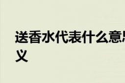 送香水代表什么意思 解读赠送香水的深层含义