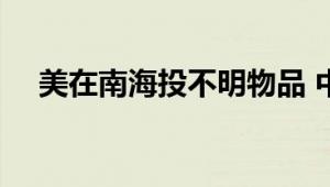 美在南海投不明物品 中国海警迅速介入!