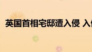 英国首相宅邸遭入侵 入侵后做出不雅动作！