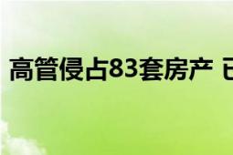 高管侵占83套房产 已被免职 企图对外销售！