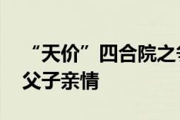 “天价”四合院之争落幕 法院判决希望修复父子亲情