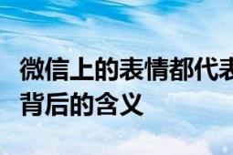 微信上的表情都代表什么意思？解读微信表情背后的含义