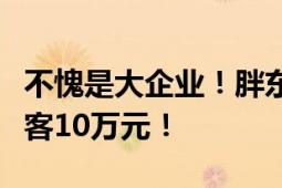 不愧是大企业！胖东来奖励“擀面皮”事件顾客10万元！