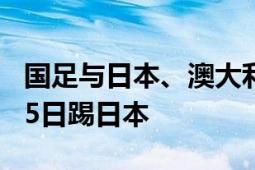 国足与日本、澳大利亚、沙特同组 第一轮9月5日踢日本