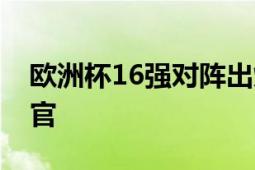 欧洲杯16强对阵出炉:5队死亡半区 小组赛收官