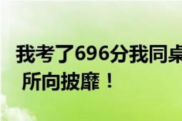 我考了696分我同桌考了703分 两人志同道合 所向披靡！