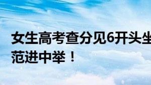 女生高考查分见6开头坐地大哭 网友：现代版范进中举！