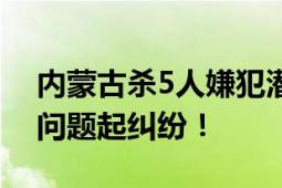 内蒙古杀5人嫌犯潜逃10天后被抓 曾因土地问题起纠纷！