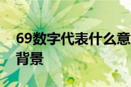 69数字代表什么意思？解读数字69的寓意和背景