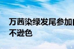 万茜染绿发尾参加白玉兰 与刘亦菲同框也毫不逊色