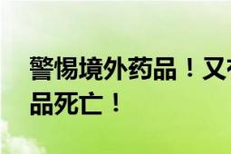 警惕境外药品！又有76人疑因小林制药保健品死亡！